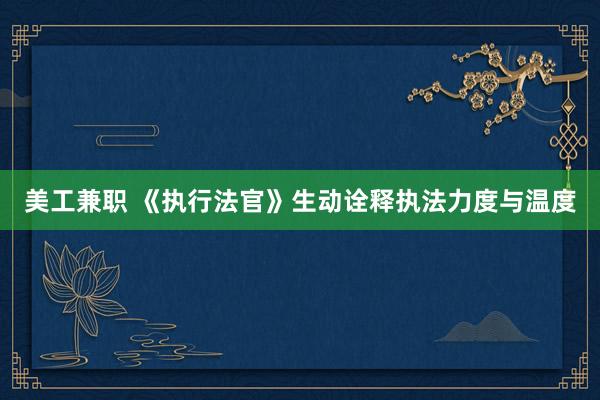 美工兼职 《执行法官》生动诠释执法力度与温度