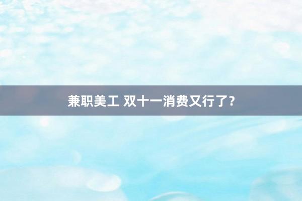 兼职美工 双十一消费又行了？